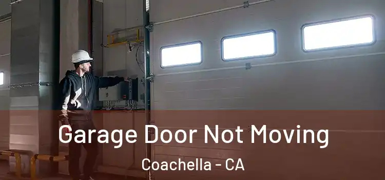 Garage Door Not Moving Coachella - CA